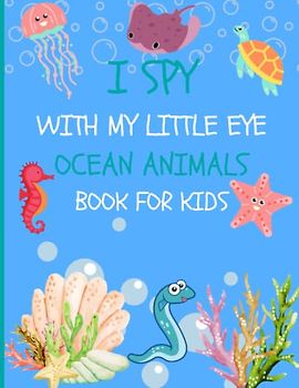 I Spy with My Little Eye Ocean Animals Book for Kids: A Fun Guessing Game Picture Book for Kids Toddlers and Kindergartners