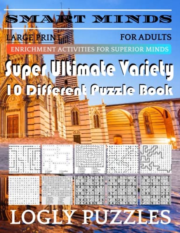Smart Minds -Variety 10 Different Puzzle Book For Adults: Ultimate Variety Puzzles Large-Print Word Search, Word Maze .Word Spiral ,Word Angles, ... Crossword And Sudoku Easy , Medium And Hard