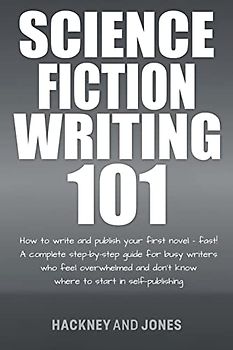 Science Fiction Writing 101: How To Write And Publish Your First Novel - Fast! (How to Write a Winning Fiction Book Outline)
