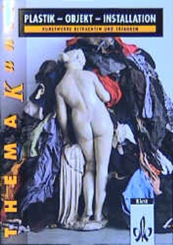 Plastik - Objekt - Installation. Kunstwerke betrachten und erfahren. Themenheft Klasse 10-13