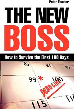 The New Boss: How to Survive the First 100 Days - Peter Fischer