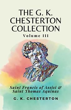 The G. K. Chesterton Collection Volume III: Saint Francis of Assisi & Saint Thomas Aquinas