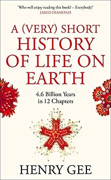 A (Very) Short History of Life On Earth: 4.6 Billion Years in 12 Chapters