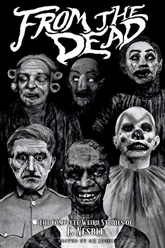 From the Dead: The Complete Weird Stories of E. Nesbit (Classics of Gothic Horror, Band 2)