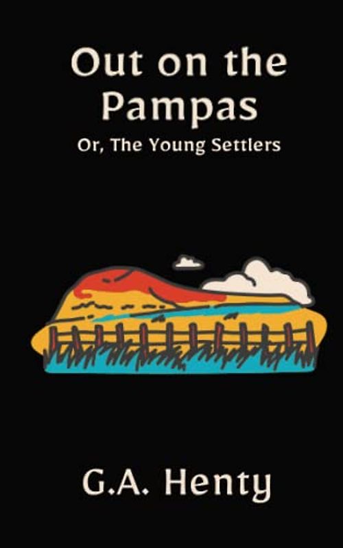 Out on the Pampas; Or, The Young Settlers: A Historical Fiction Adventure Story (Annotated)