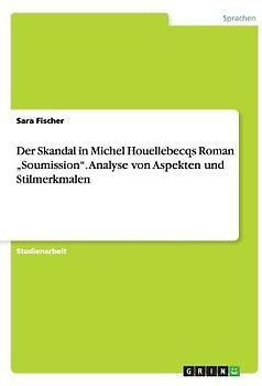 Der Skandal in Michel Houellebecqs Roman "Soumission". Analyse von Aspekten und Stilmerkmalen