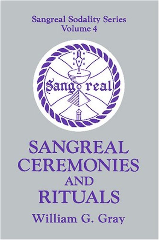 Sangreal Ceremonies and Rituals: 4 (Sangreal Sodality Series) - Gray, William