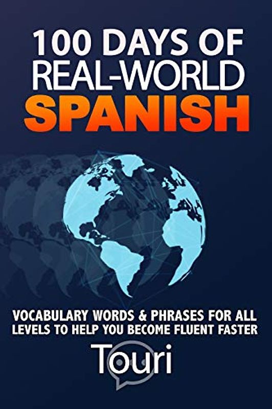100 Days of Real World Spanish: Vocabulary Words & Phrases for All Levels to Help You Become Fluent Faster (Spanish Language Learning)