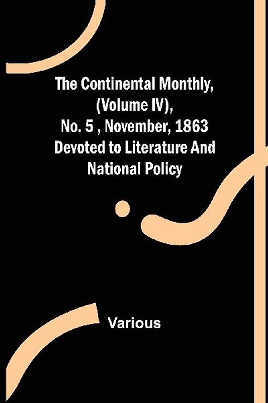 The Continental Monthly, (Volume IV), No.5 , November, 1863; Devoted to Literature and National Policy.