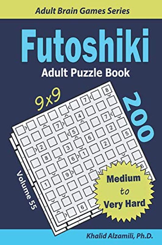 Futoshiki Adult Puzzle Book: 200 Medium to Very Hard (9x9) Puzzles : Keep Your Brain Young (Adult Brain Games Series)
