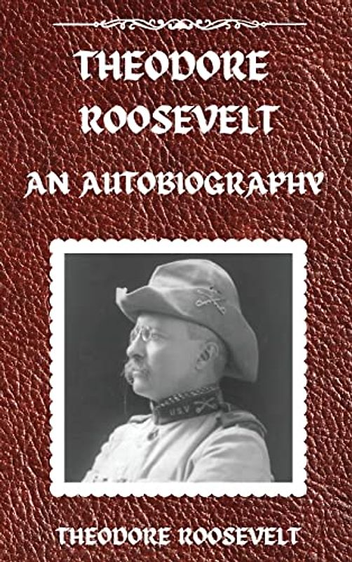 Theodore Roosevelt: An Autobiography, Hardcover Version: An Autobiography: An Autobiography