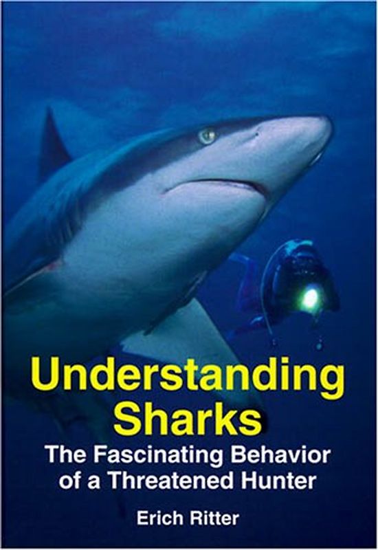 Understanding Sharks: The Fascinating Behavior of a Threatened Hunter - Ritter, Erich