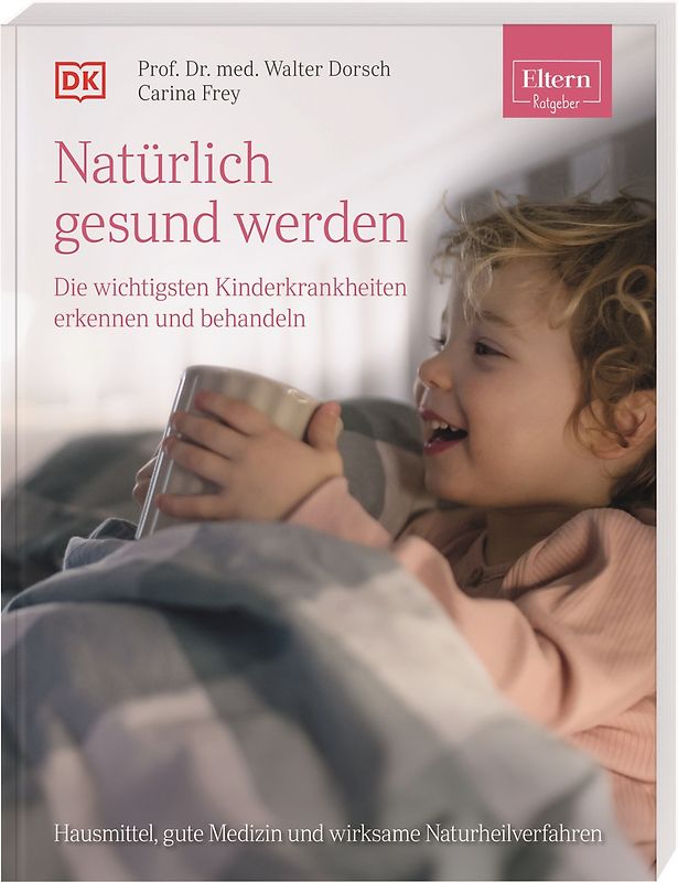 ELTERN-Ratgeber. Natürlich gesund werden - Die wichtigsten Kinderkrankheiten erkennen und behandeln