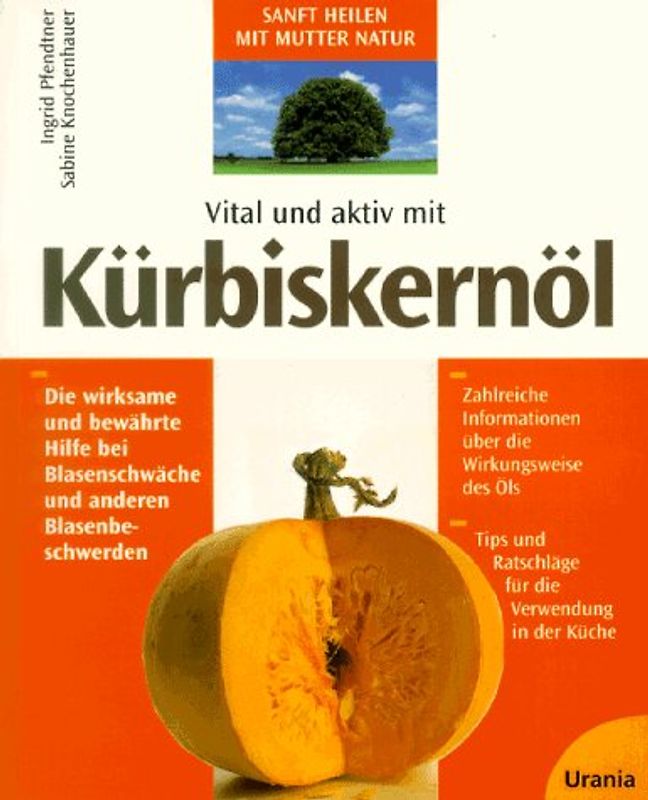 Vital und aktiv mit Kürbiskernöl. Die wirksame und bewährte Hilfe bei Blasenschwäche und anderen Blasenbeschwerden