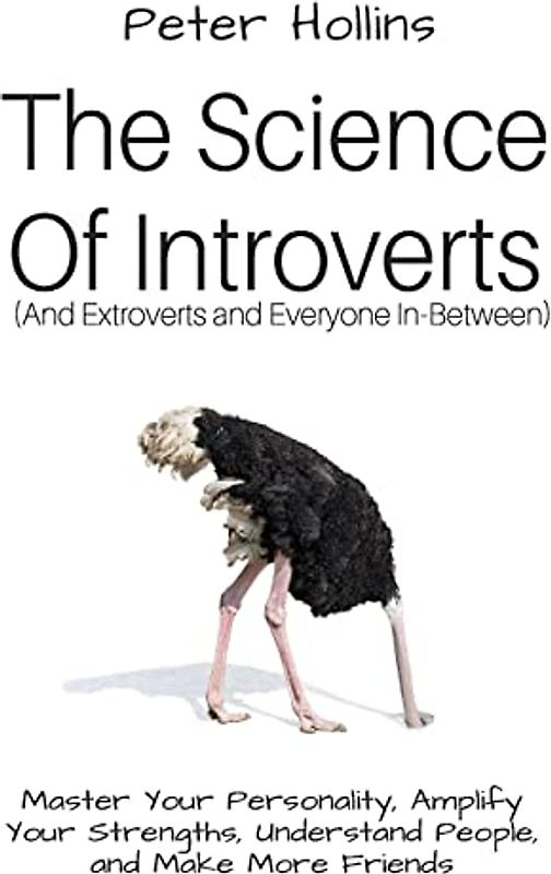 The Science of Introverts (And Extroverts and Everyone In-Between): Master Your Personality, Amplify Your Strengths, Understand People, and Make More Friends