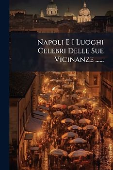 Napoli E I Luoghi Celebri Delle Sue Vicinanze ......