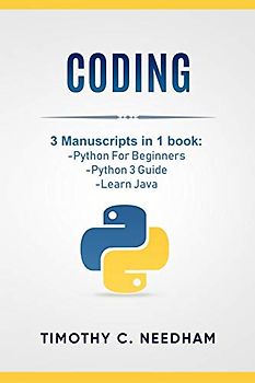 Coding: 3 Manuscripts in 1 book : - Python For Beginners - Python 3 Guide - Learn Java
