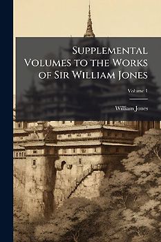 Supplemental Volumes to the Works of Sir William Jones