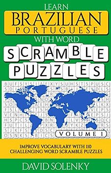 Learn Brazilian Portuguese with Word Scramble Puzzles Volume 1: Learn Brazilian Portuguese Language Vocabulary with 110 Challenging Bilingual Word Scramble Puzzles