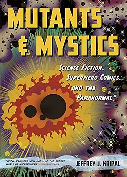 Mutants and Mystics - Science Fiction, Superhero Comics, and the Paranormal