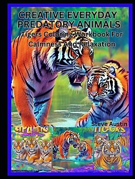 Creative Everyday Predatory Animals: Tigers Coloring Workbook For Calmness And Relaxation