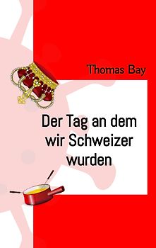 Der Tag an dem wir Schweizer wurden Eroberung Virus Deutschland Schweiz direkte Demokratie