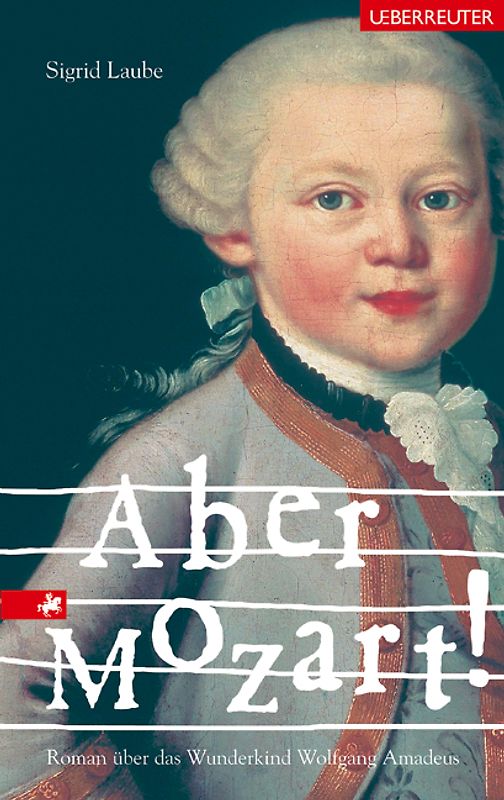 Aber Mozart!. Roman über das Wunderkind Wolfgang Amadeus