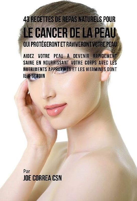43 Recettes de Repas Naturels pour le cancer de la peau qui protégeront et raviveront votre peau