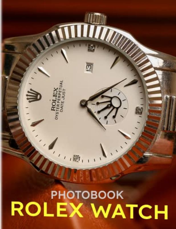 Rolex Watch Photobook: A Luxury Accessory Shown By 30 High-Quality And Premium Images Inside | Gifts For Fashion Fans To Get Inspired And Relaxed