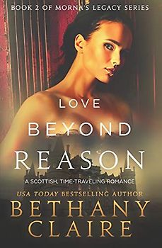 Love Beyond Reason: A Scottish, Time-Traveling Romance: A Scottish, Time Travel Romance (Book 2 of Morna's Legacy Series, Band 2)