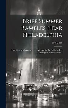 Brief Summer Rambles Near Philadelphia: Described in a Series of Letters Written for the Public Ledger During the Summer of 1881