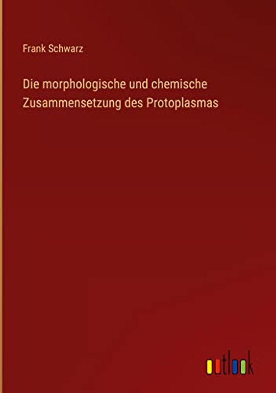 Die morphologische und chemische Zusammensetzung des Protoplasmas