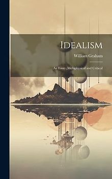 Idealism: An Essay, Metaphysical and Critical