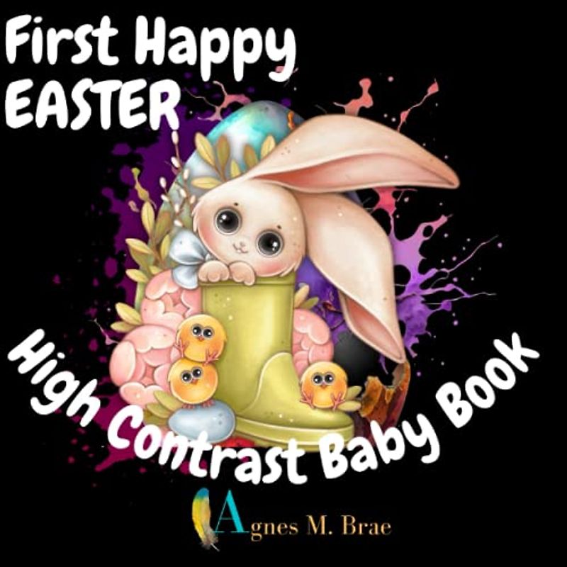 First Easter High Contrast Baby Book: Cute Illustrations Of Happy Easter For Newborns 0-12 Months With Black And White Pictures Of Easter Bunny, ... (Black And White High Contrast Baby Book)