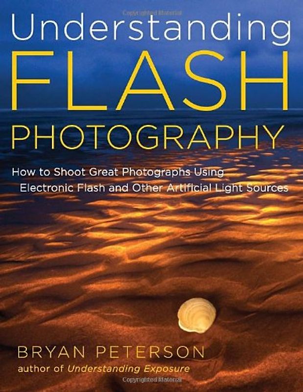 Understanding Flash Photography: How to Shoot Great Photographs Using Electronic Flash - Peterson, Bryan