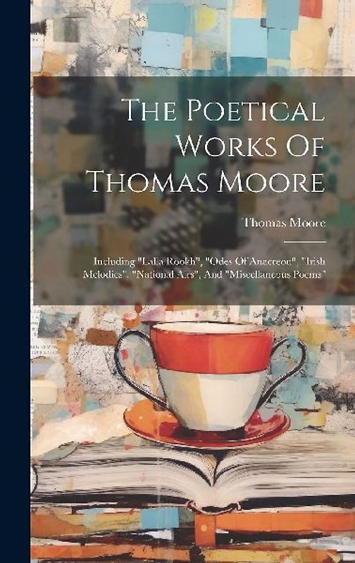 The Poetical Works Of Thomas Moore: Including "lalla Rookh", "odes Of Anacreon", "irish Melodies", "national Airs", And "miscellaneous Poems"
