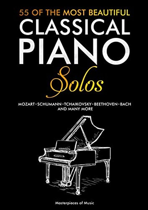 55 Of The Most Beautiful Classical Piano Solos (Englische Version): Klassisches Klavierbuch | Bach, Beethoven, Chopin, Debussy, Händel, Mozart, Schubert, Tchaikovsky und weitere | Klaviernoten Klassik