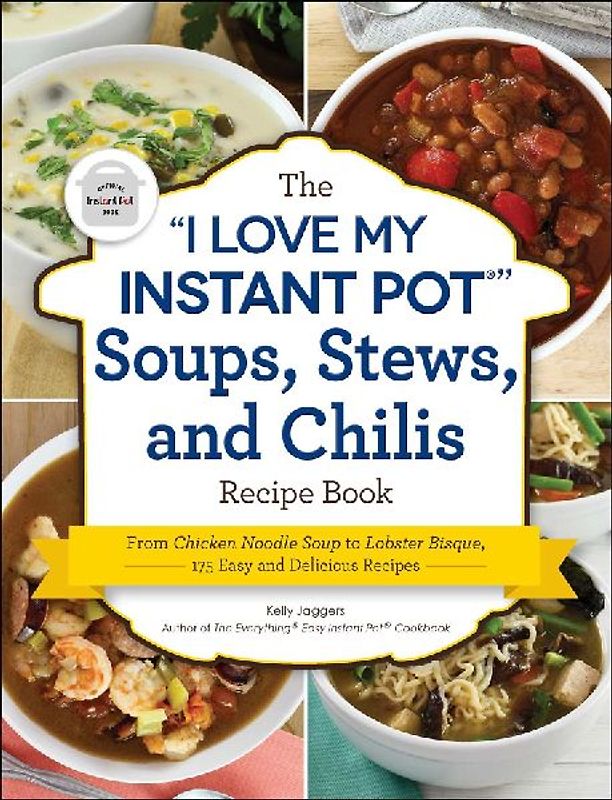 The I Love My Instant Pot(r) Soups, Stews, and Chilis Recipe Book