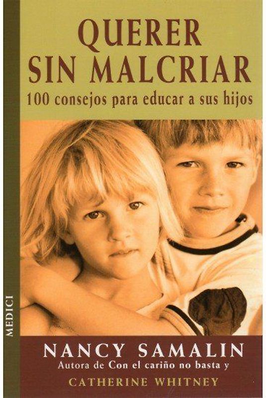 Querer sin malcriar : 100 consejos para educar a sus hijos