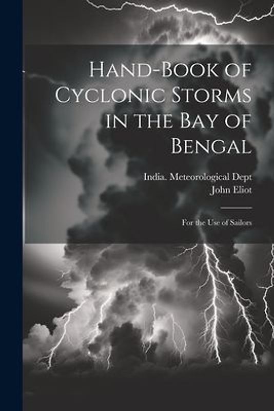 Hand-Book of Cyclonic Storms in the Bay of Bengal: For the Use of Sailors