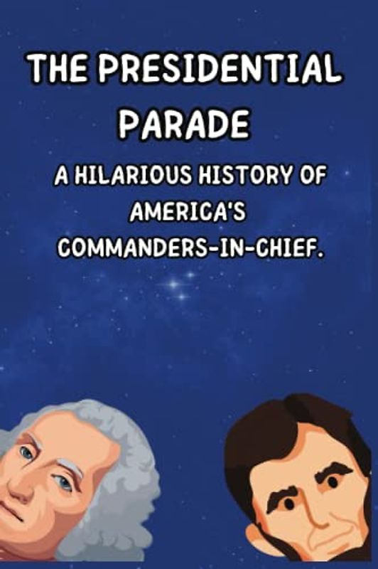 The Presidential Parade: A Hilarious History of America's Commanders-in-Chief: Learning With Laughter, A Book Filled with Bad Jokes, Anecdotes, and a load of facts