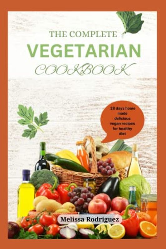 THE COMPLETE VEGETARIAN COOKBOOK: A 28 days home made delicious vegan recipes for healthy diet