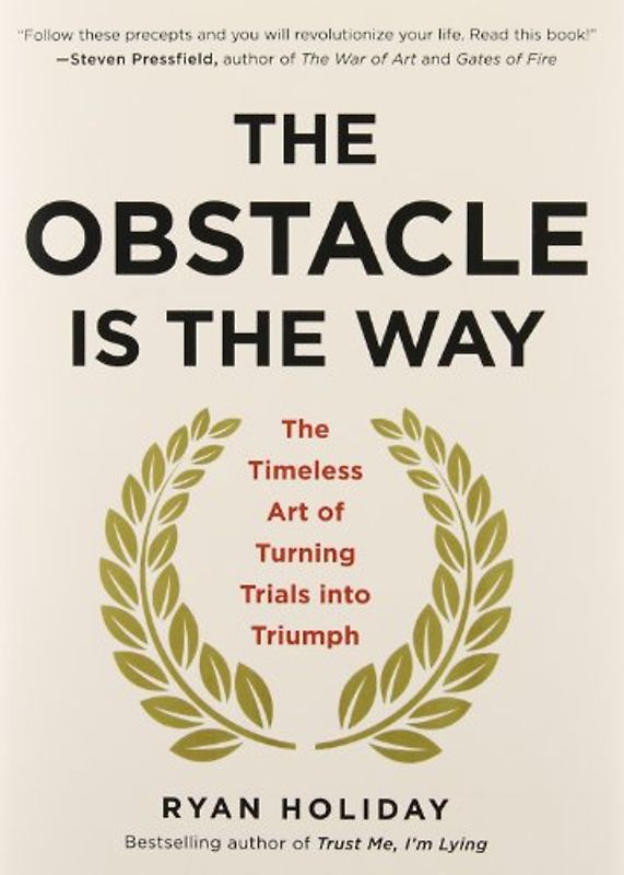 The Obstacle Is the Way: The Timeless Art of Turning Trials into Triumph - Holiday, Ryan