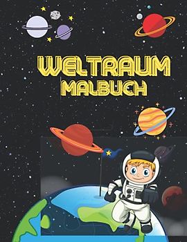 Weltraum Malbuch: Beeindruckendes Malbuch für Kinder mit Planeten, Astronauten, Raumschiffen, Raketen und mehr| Weltraum-Malbuch für Kinder von 4-8, 8-12 Jahren|Super lustige Motive für Kinder