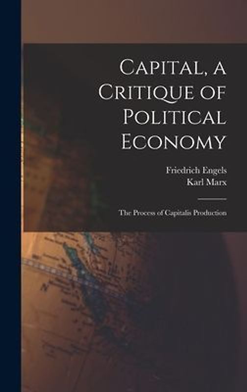 Capital, a Critique of Political Economy: The Process of Capitalis Production
