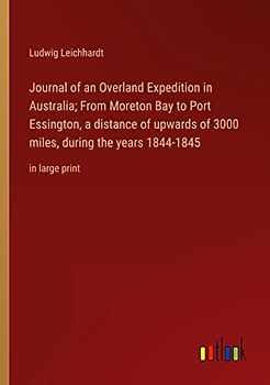Journal of an Overland Expedition in Australia; From Moreton Bay to Port Essington, a distance of upwards of 3000 miles, during the years 1844-1845: in large print