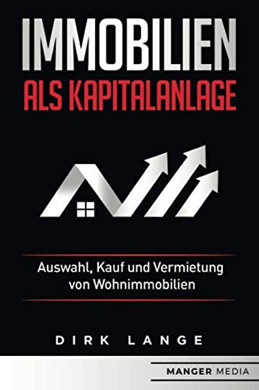 Immobilien als Kapitalanlage: Auswahl, Kauf und Vermietung von Wohnimmobilien