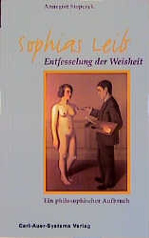 Sophias Leib - Entfesselung der Weisheit. Ein philosophischer Aufbruch