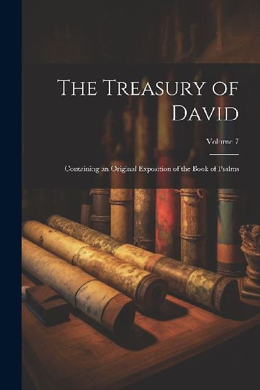 The Treasury of David: Containing an Original Exposition of the Book of Psalms; Volume 7
