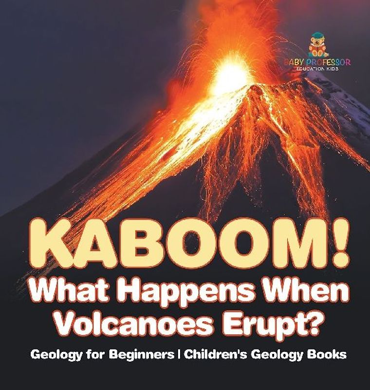 Kaboom! What Happens When Volcanoes Erupt? Geology for Beginners | Children's Geology Books